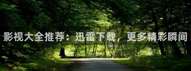 98午夜电影：影视大全推荐：迅雷下载，更多精彩瞬间